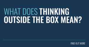 What Does Thinking Outside the Box Mean (& Should We Do It More Often?)